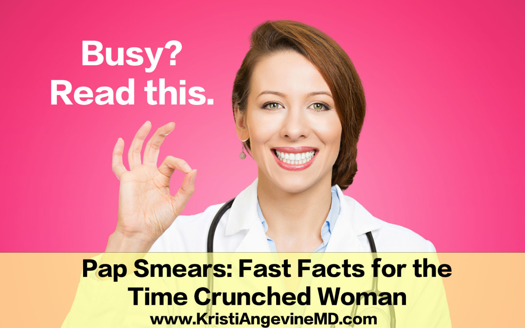What You Need to Know About Pap Smears: Fast Facts for the Time Crunched Woman